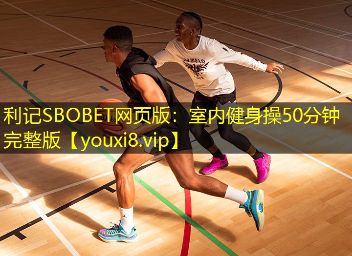 利记SBOBET网页版：室内健身操50分钟完整版