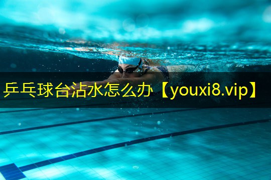 乒乓球台沾水怎么办