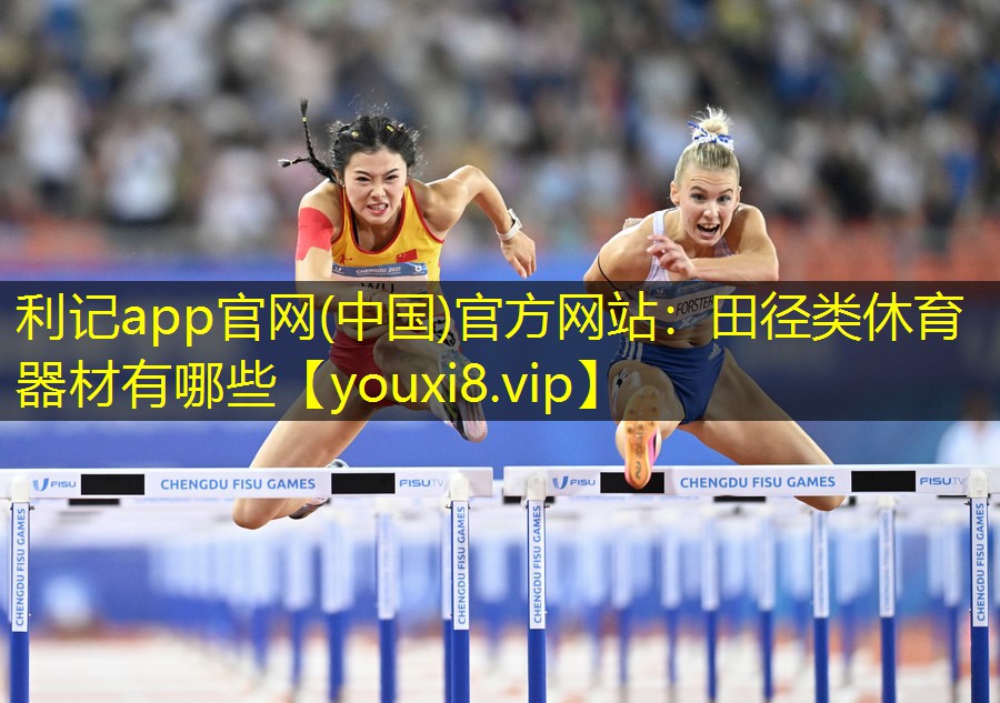 利记app官网(中国)官方网站：田径类休育器材有哪些