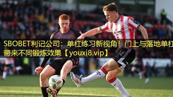 SBOBET利记公司：单杠练习新视角！门上与落地单杠带来不同锻炼效果