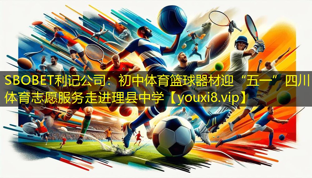 SBOBET利记公司：初中体育篮球器材迎“五一”四川体育志愿服务走进理县中学