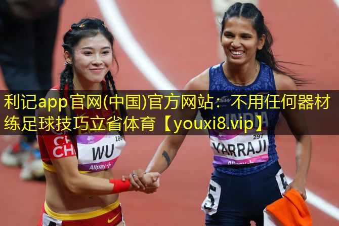 利记app官网(中国)官方网站：不用任何器材练足球技巧立省体育