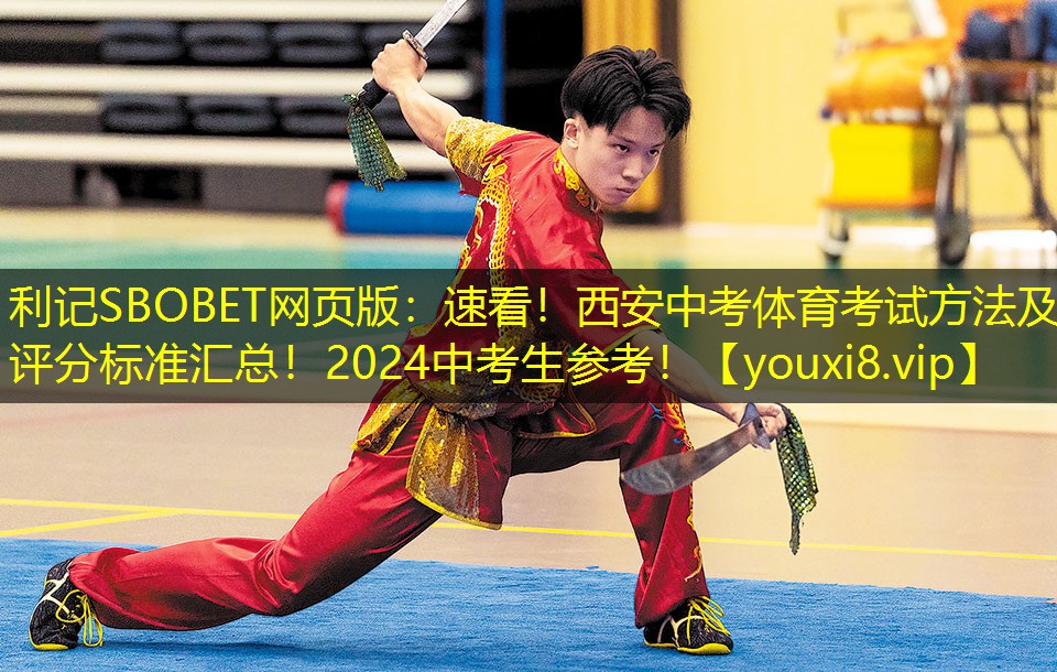 利记SBOBET网页版：速看！西安中考体育考试方法及评分标准汇总！2024中考生参考！