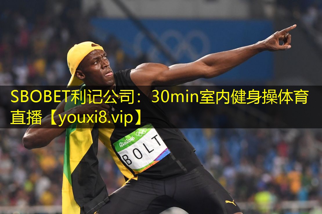 SBOBET利记公司：30min室内健身操体育直播