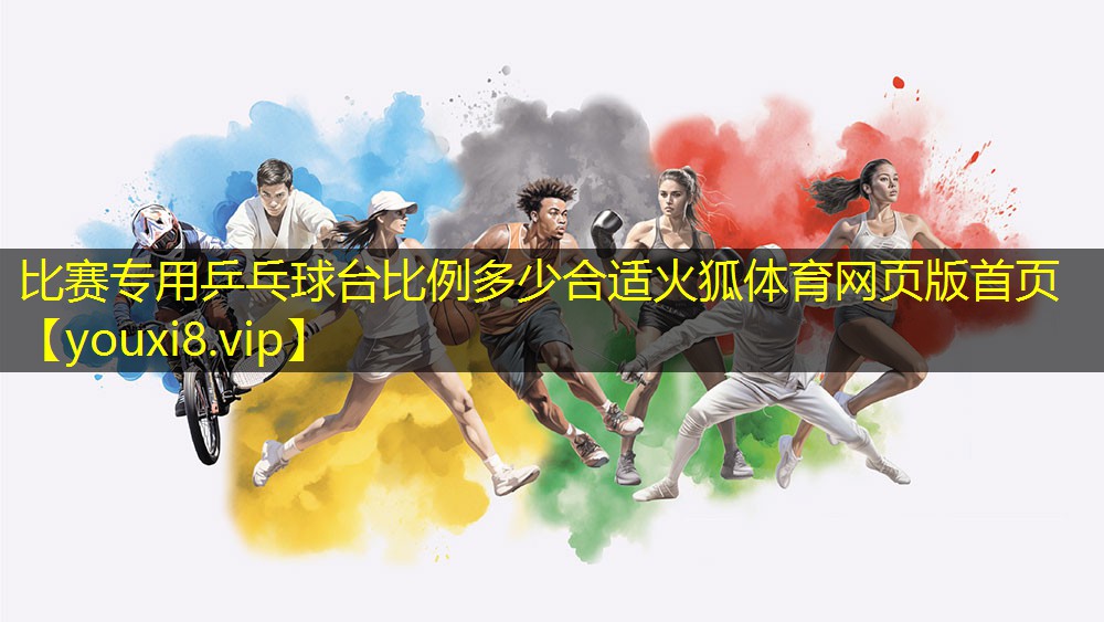 比赛专用乒乓球台比例多少合适火狐体育网页版首页