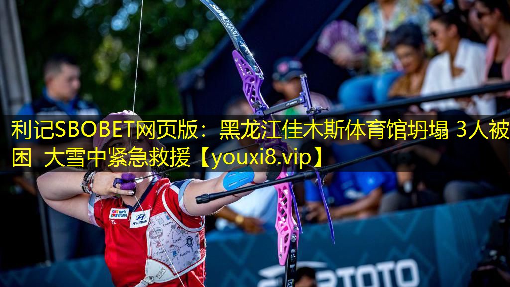 利记SBOBET网页版：黑龙江佳木斯体育馆坍塌 3人被困 大雪中紧急救援