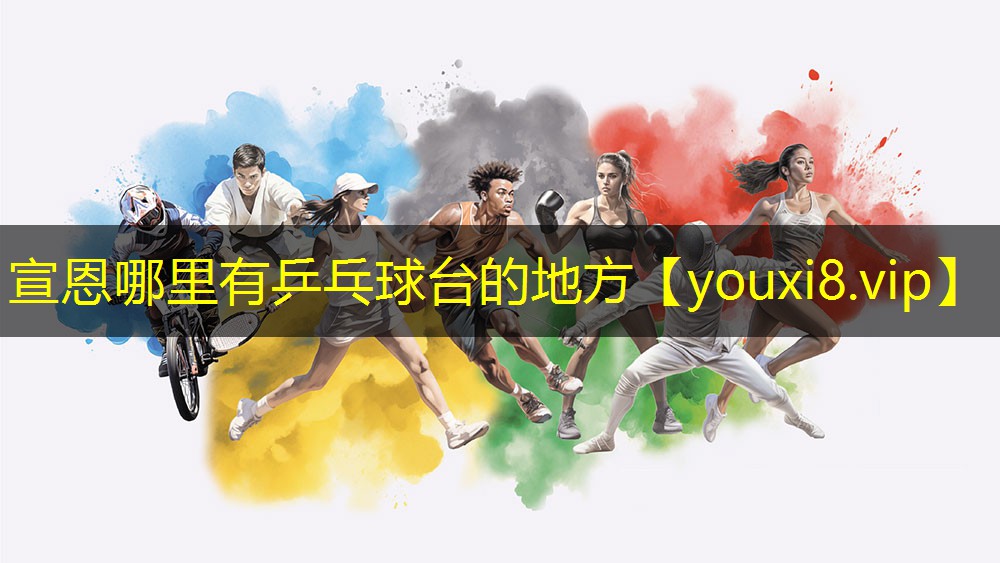 宣恩哪里有乒乓球台的地方 宣恩哪里有乒乓球台的地方