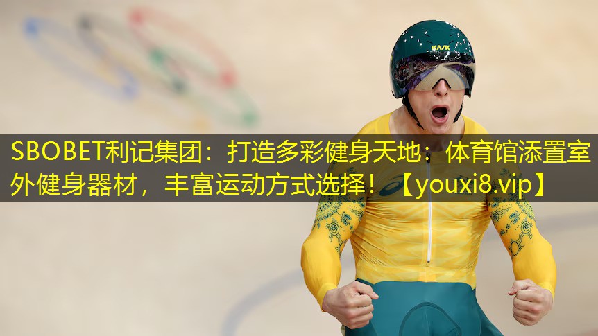 打造多彩健身天地:体育馆添置室外健身器材,丰富运动方式选择! 打造多彩健身天地:体育馆添置室外健身器材,丰富运动方式选择!