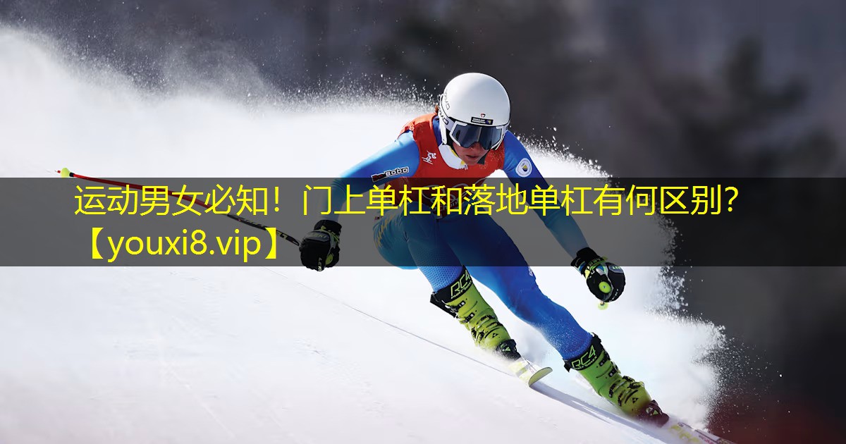 运动男女必知!门上单杠和落地单杠有何区别? 运动男女必知!门上单杠和落地单杠有何区别?