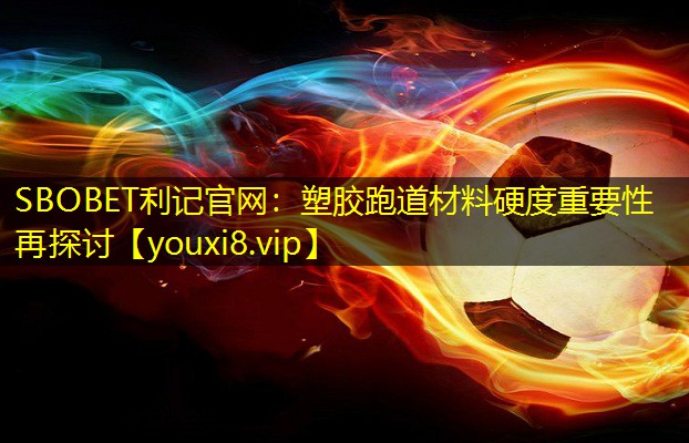 塑胶跑道材料硬度重要性再探讨 塑胶跑道材料硬度重要性再探讨