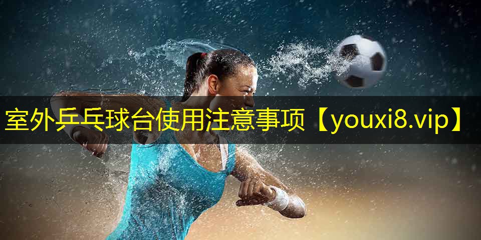 室外乒乓球台使用注意事项 室外乒乓球台使用注意事项